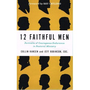 12 Faithful Men by Colin Hansen & Jeff Robinson